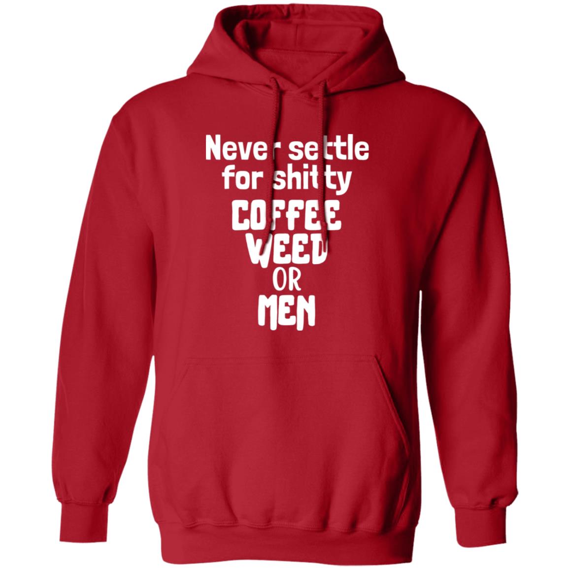 Never Settle For Shitty Coffee, Weed or Men Hoodie