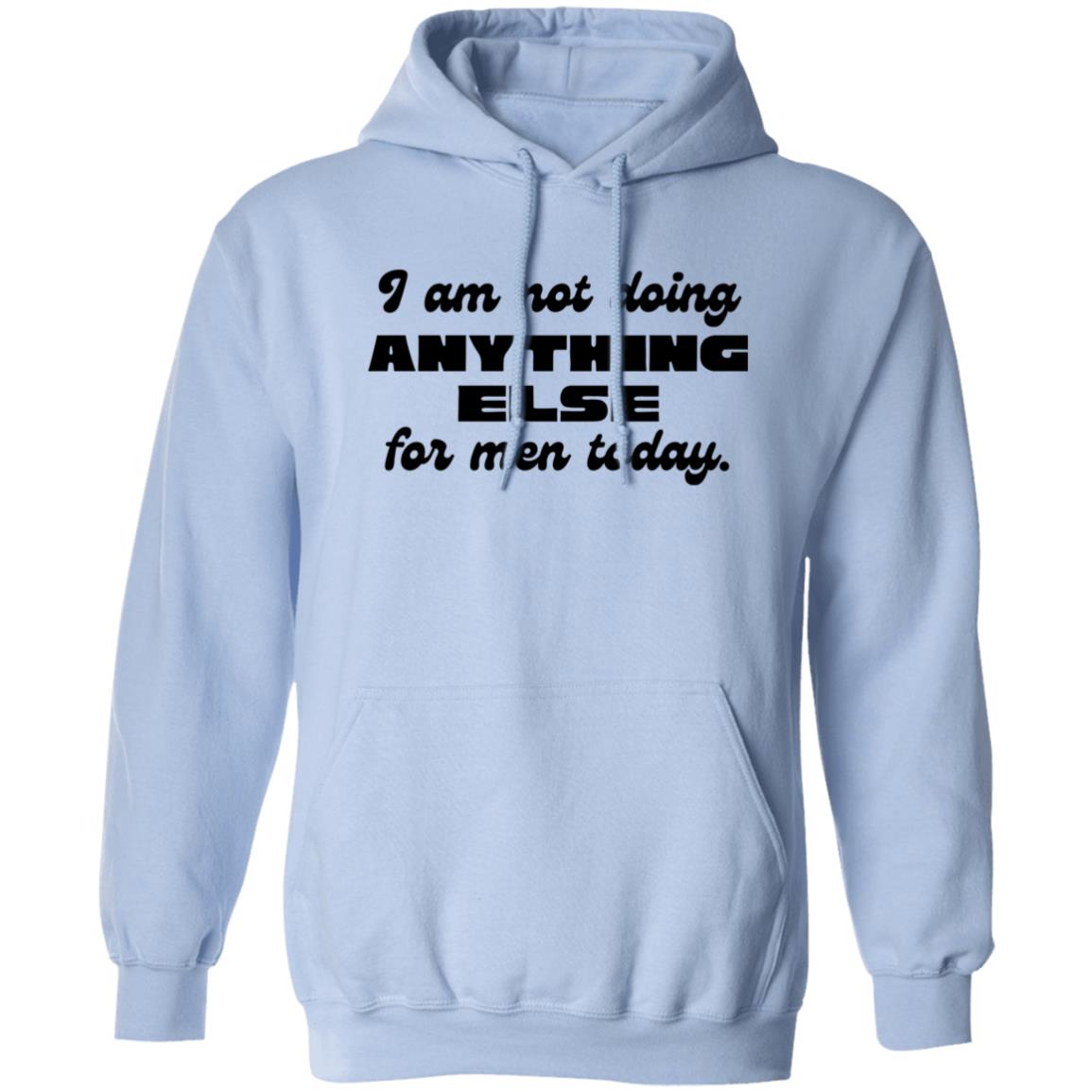 I Am Not Doing Anything Else For Men Today Hoodie