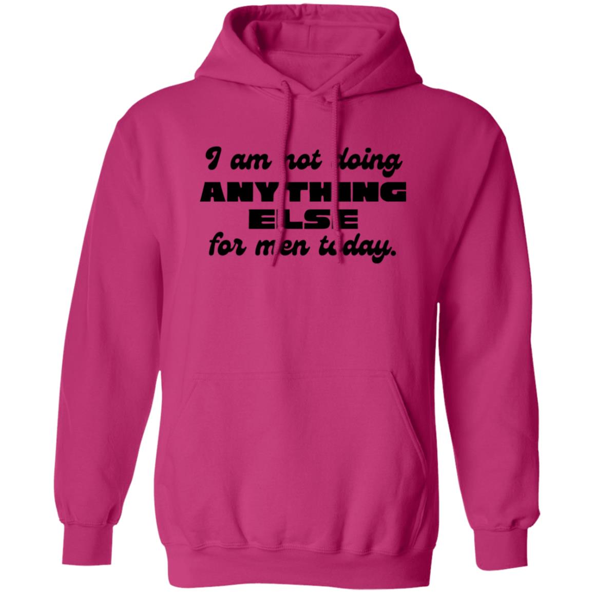 I Am Not Doing Anything Else For Men Today Hoodie