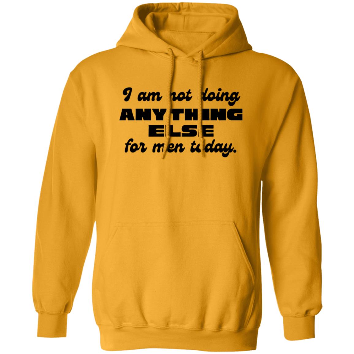 I Am Not Doing Anything Else For Men Today Hoodie