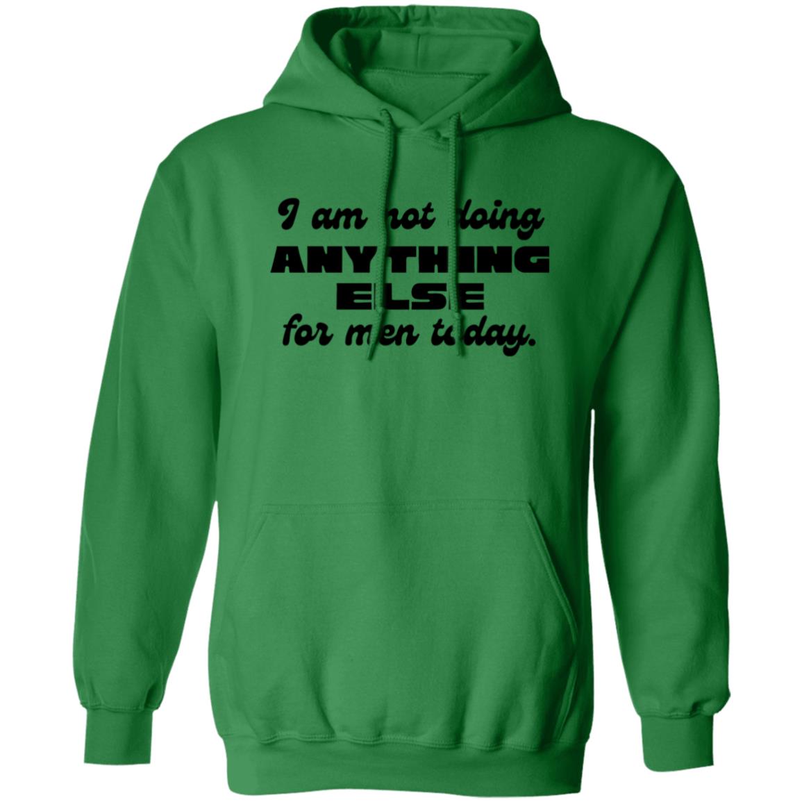 I Am Not Doing Anything Else For Men Today Hoodie