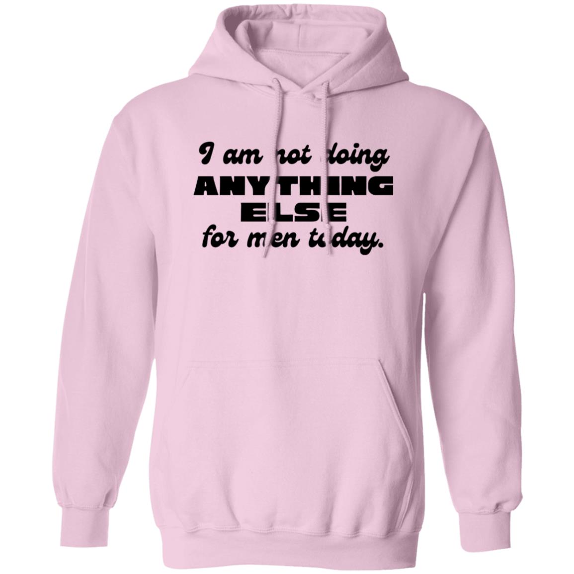 I Am Not Doing Anything Else For Men Today Hoodie