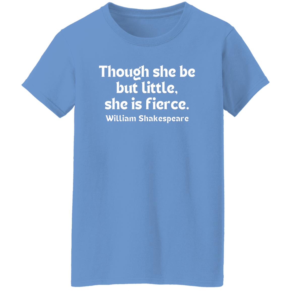 Though She Be But Little, She Is Fierce T-Shirt