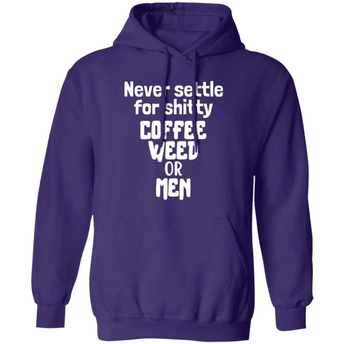 Never Settle For Shitty Coffee, Weed or Men Hoodie