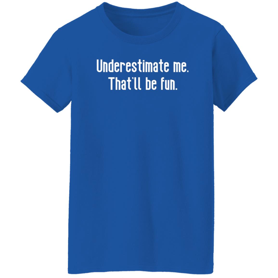 Underestimate me. That'll be fun. T-Shirt