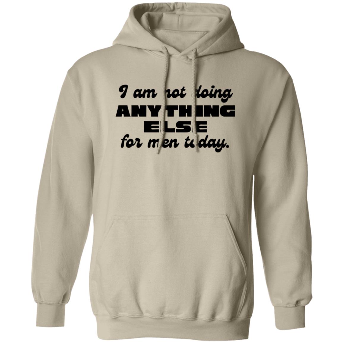 I Am Not Doing Anything Else For Men Today Hoodie