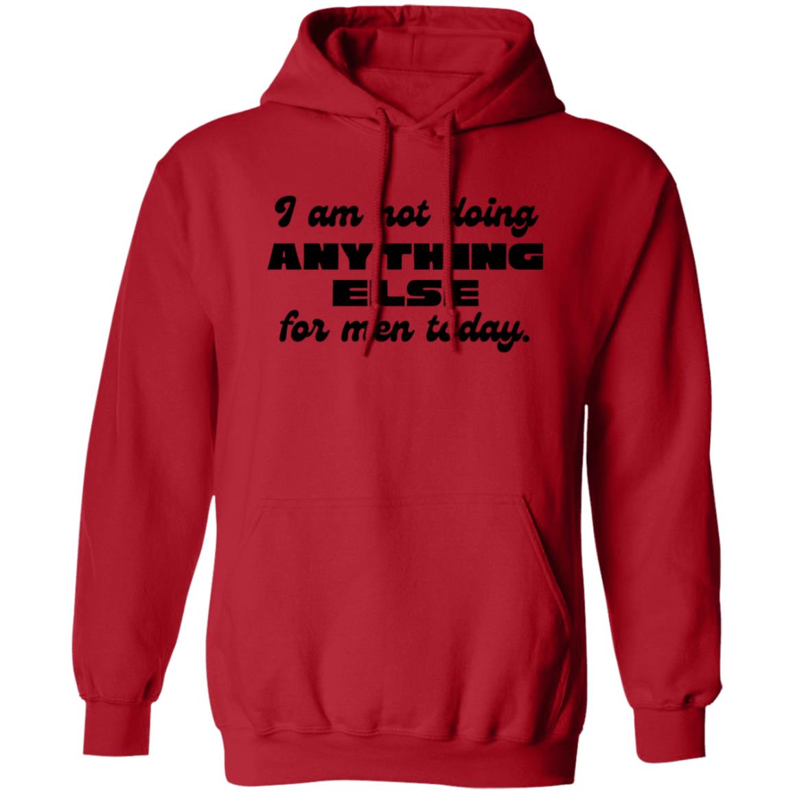 I Am Not Doing Anything Else For Men Today Hoodie