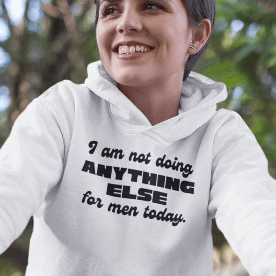 I Am Not Doing Anything Else For Men Today Hoodie