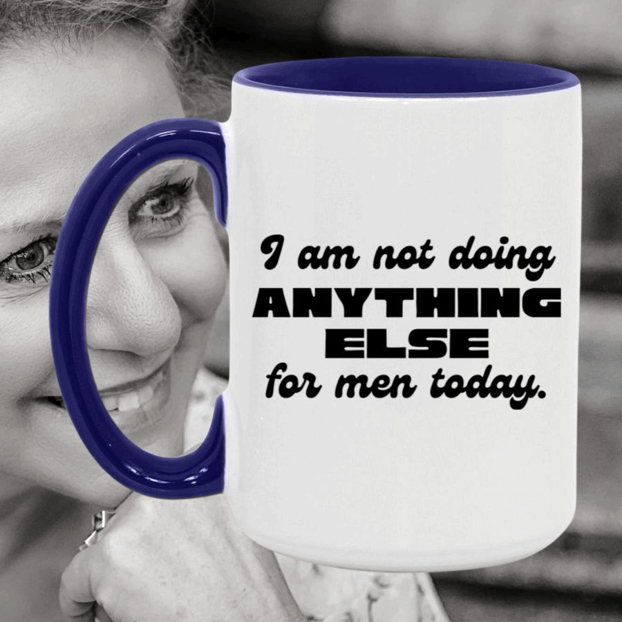 I Am Not Doing Anything Else For Men Today Mug