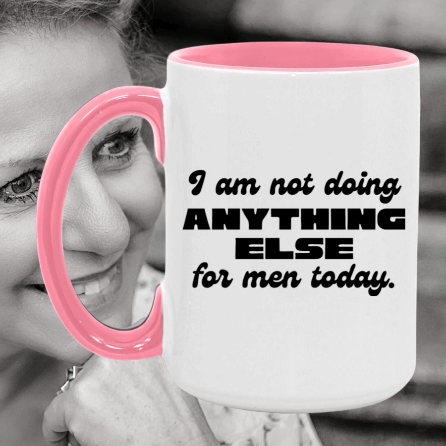 I Am Not Doing Anything Else For Men Today Mug