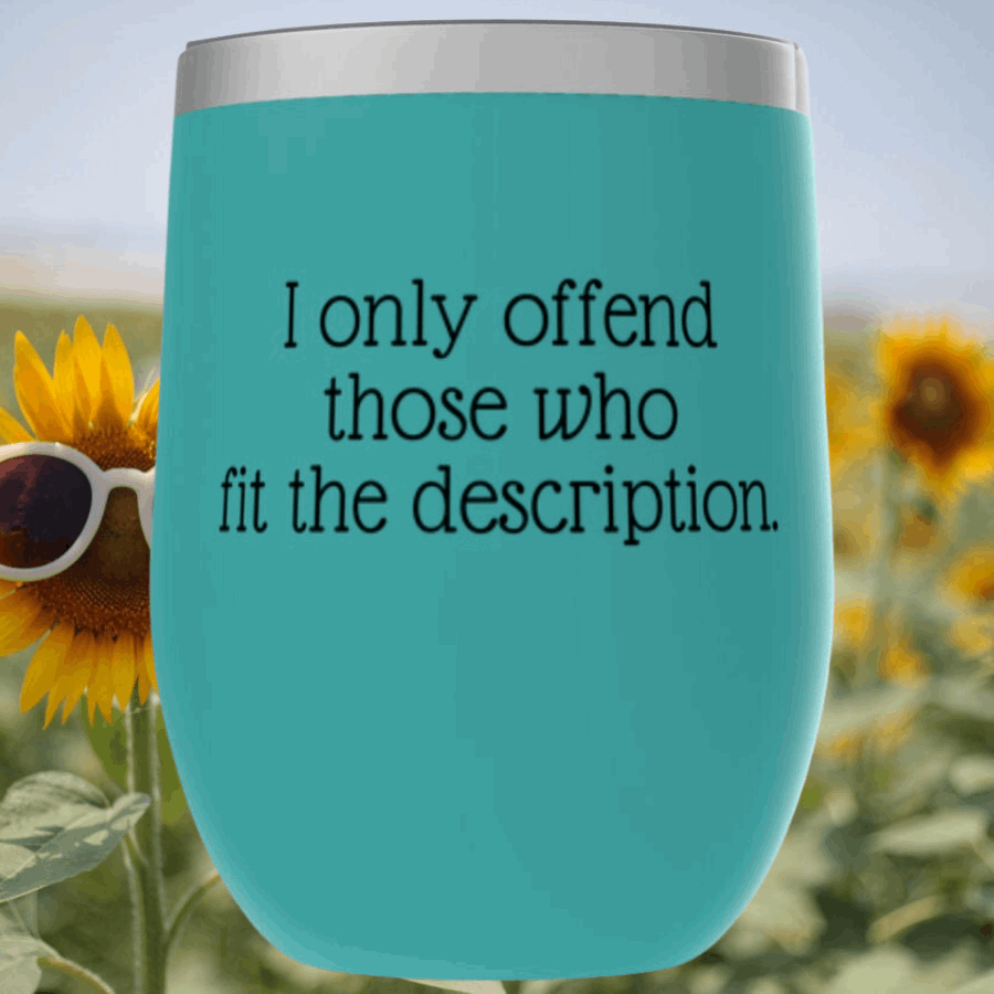 I only offend those who fit the description. Tumbler