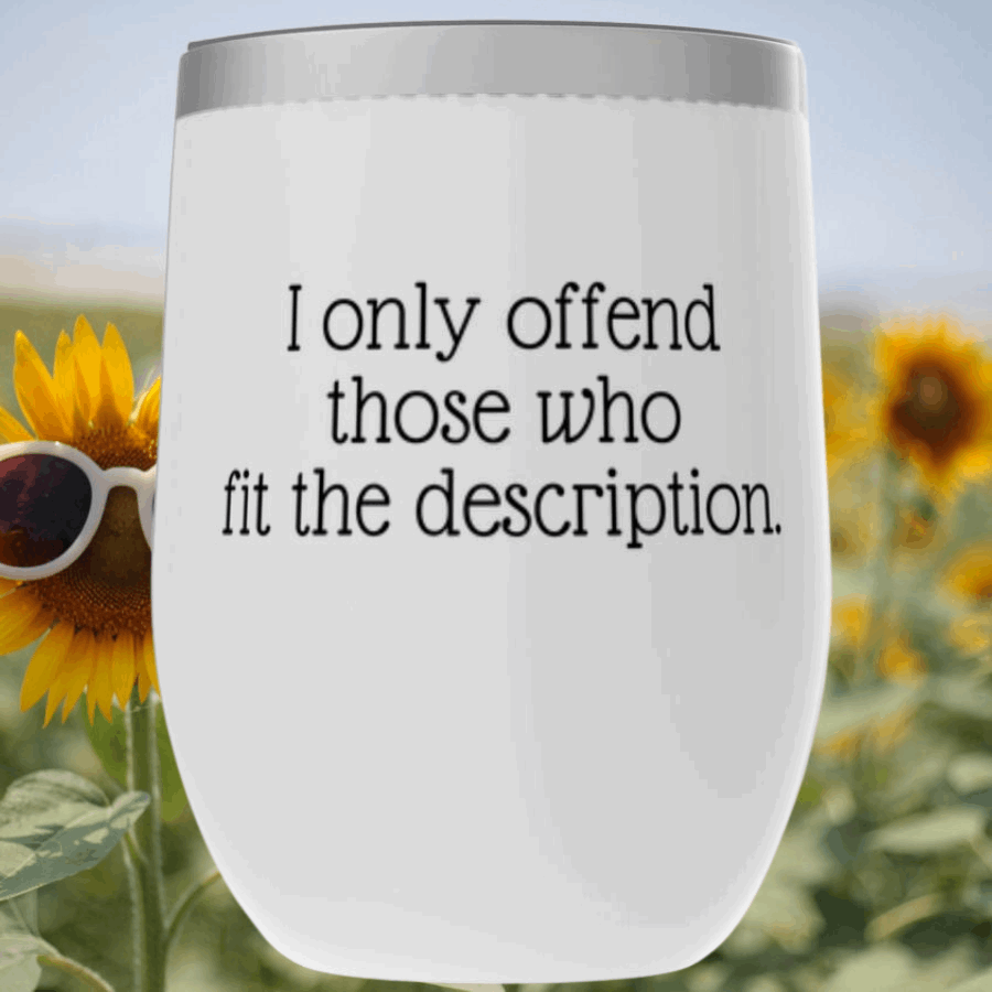 I only offend those who fit the description. Tumbler
