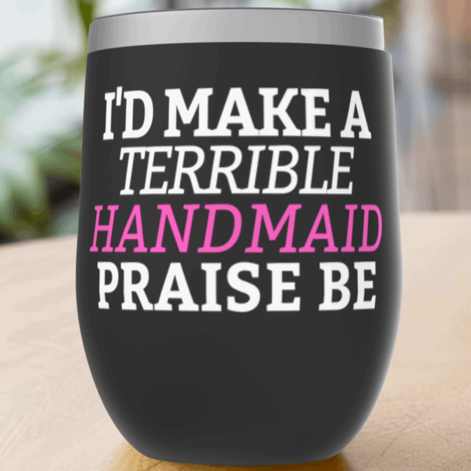 I'd Make A Terrible Handmaid. Praise Be. Tumbler