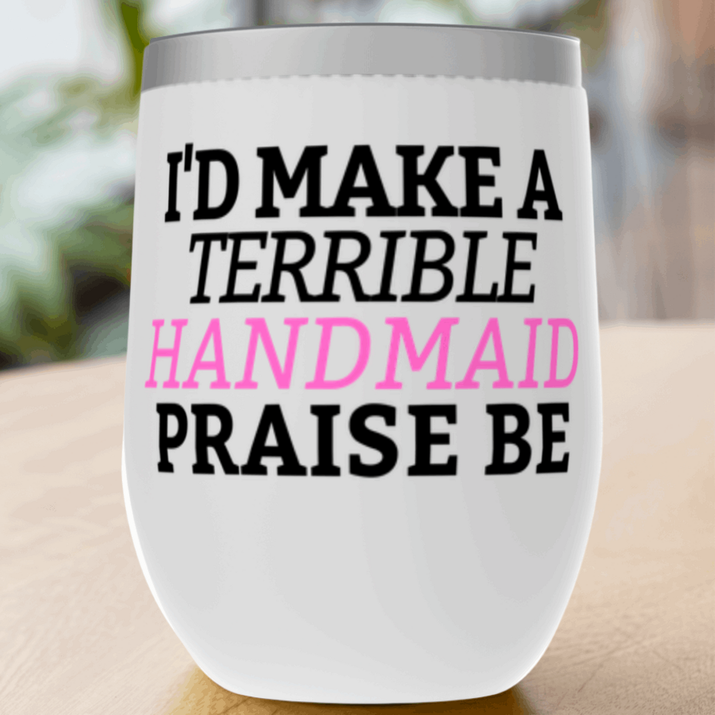I'd Make A Terrible Handmaid. Praise Be. Tumbler