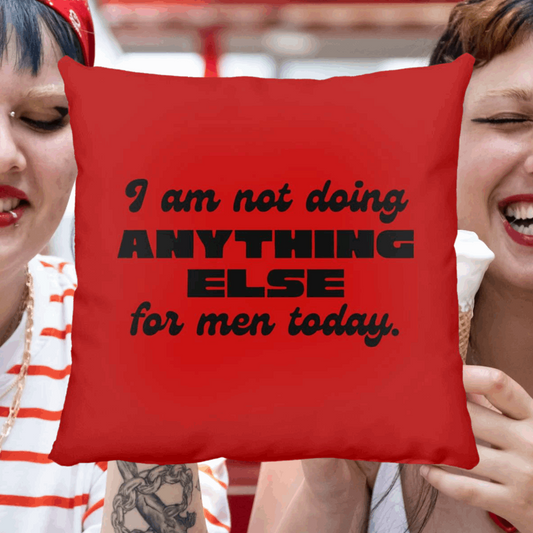 I Am Not Doing Anything Else For Men Today Throw Pillow