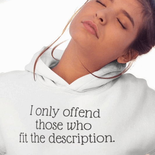 I only offend those who fit the description. Hoodie