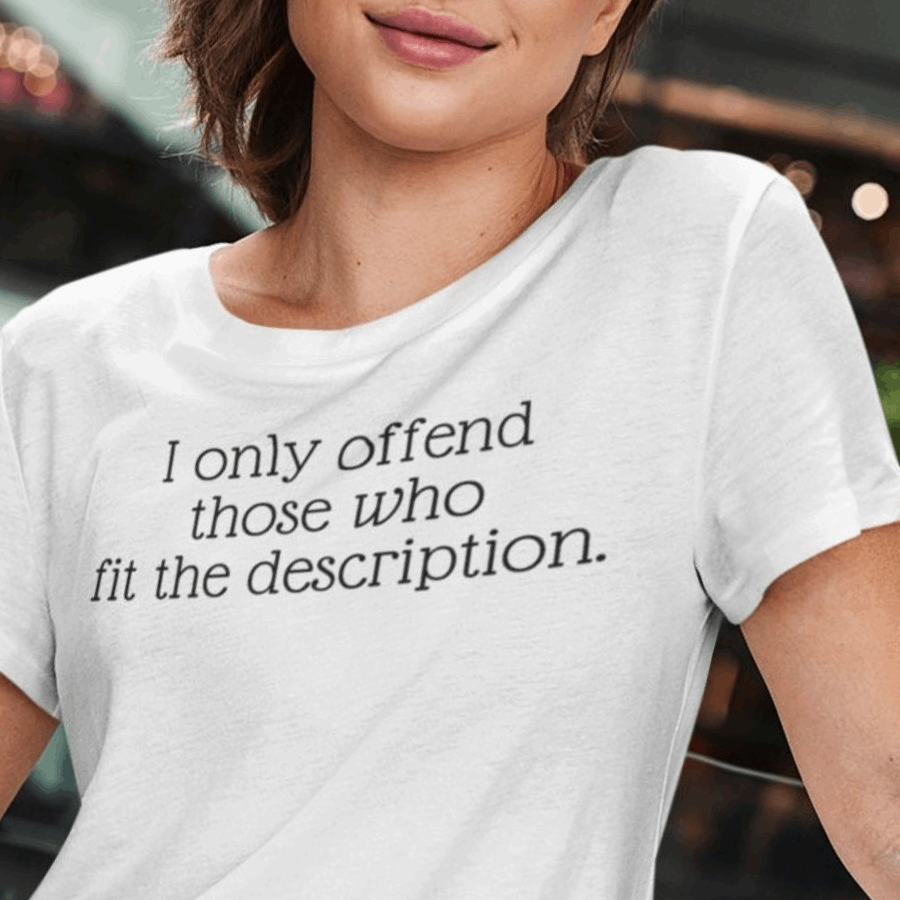 I only offend those who fit the description. T-Shirt