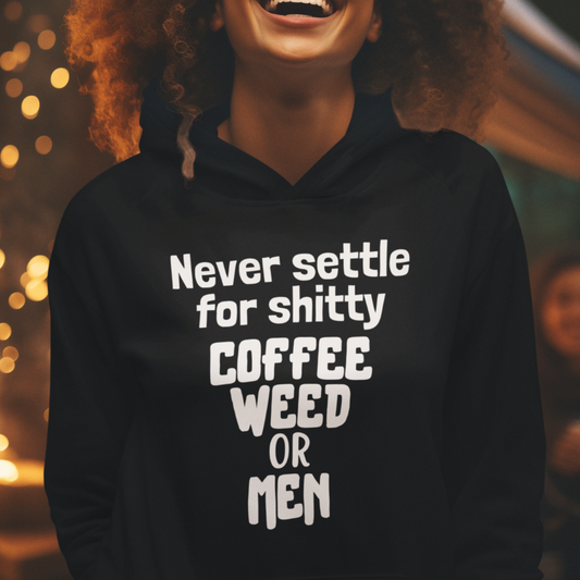 Never Settle For Shitty Coffee, Weed or Men Hoodie