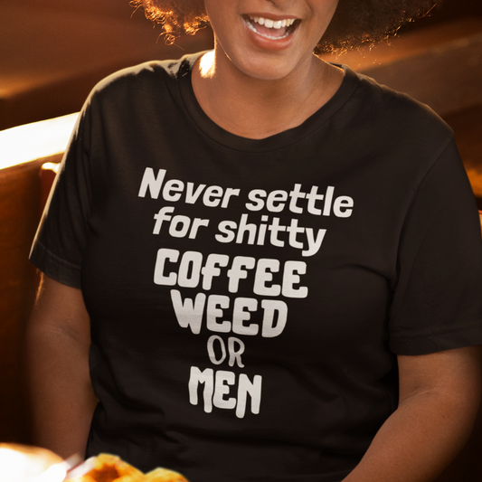 Never Settle For Shitty Coffee, Weed or Men T-Shirt