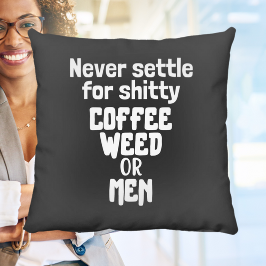 Never Settle For Shitty Coffee, Weed or Men Throw Pillow