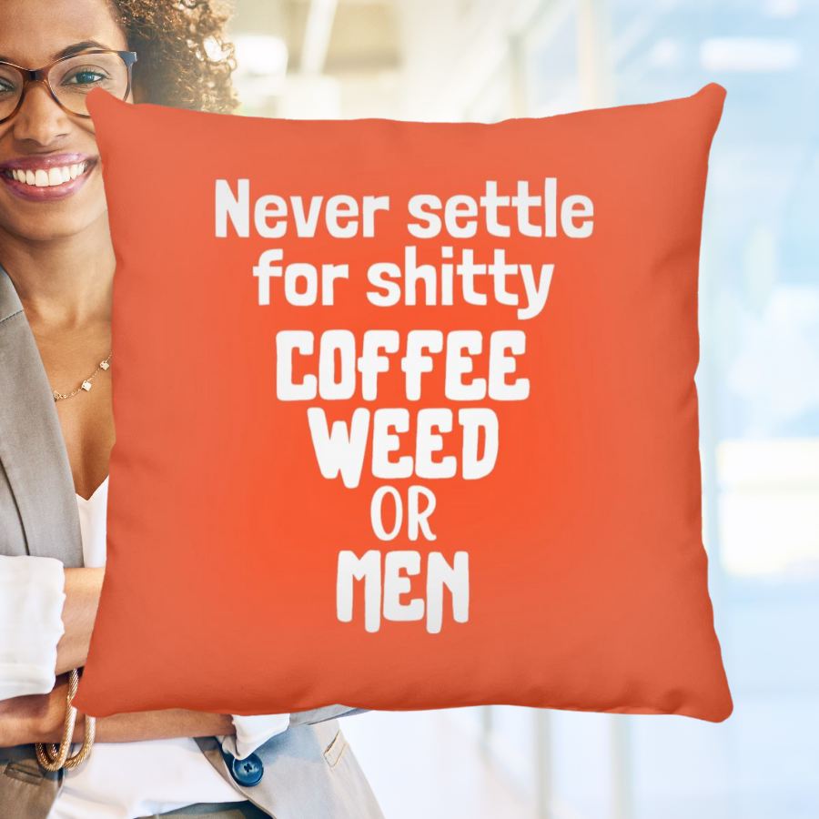 Never Settle For Shitty Coffee, Weed or Men Throw Pillow