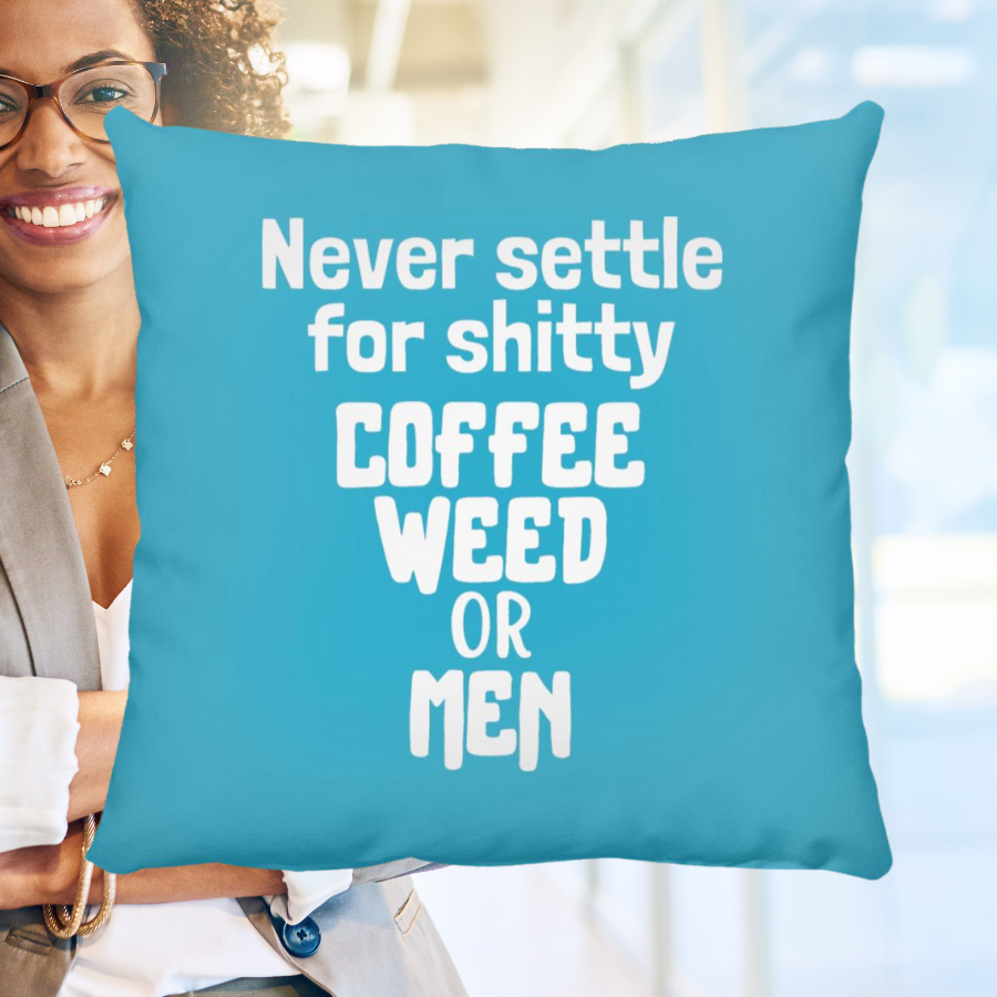 Never Settle For Shitty Coffee, Weed or Men Throw Pillow