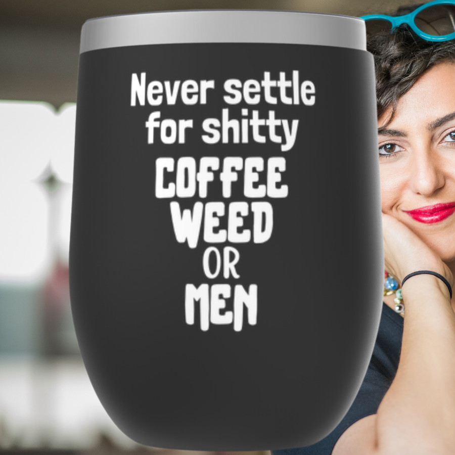 Never Settle For Shitty Coffee, Weed or Men Tumblers