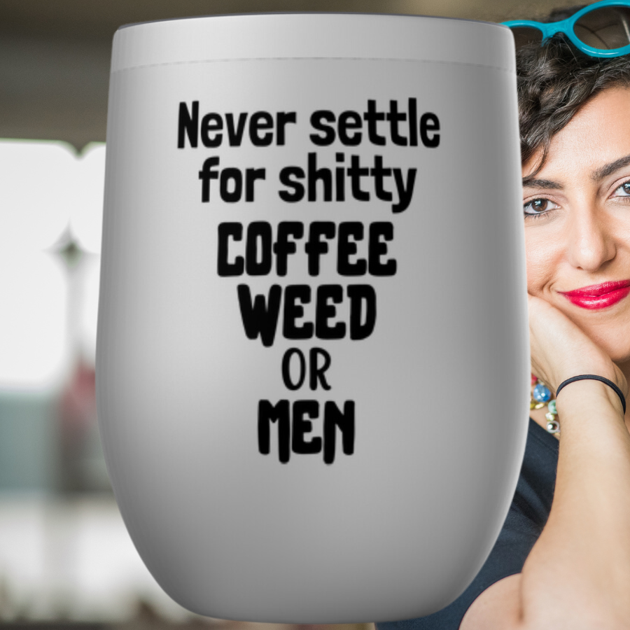 Never Settle For Shitty Coffee, Weed or Men Tumblers