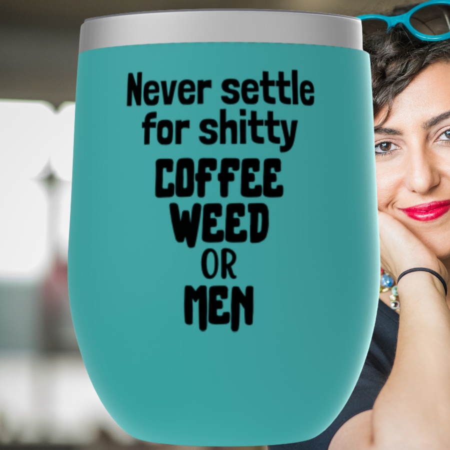 Never Settle For Shitty Coffee, Weed or Men Tumblers