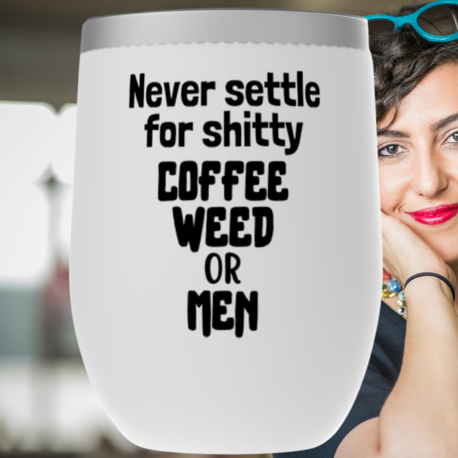 Never Settle For Shitty Coffee, Weed or Men Tumblers