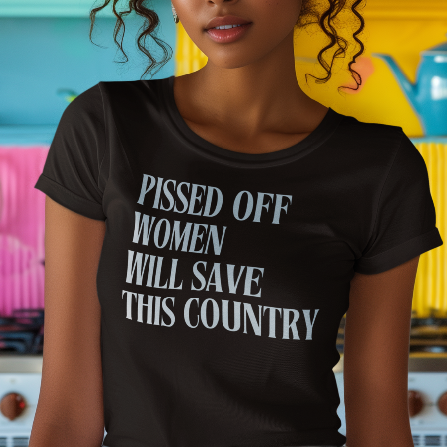 Pissed Off Women Will Save This Country T-Shirt