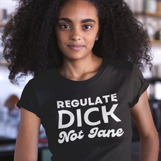 Regulate Dick Not Jane T-Shirt