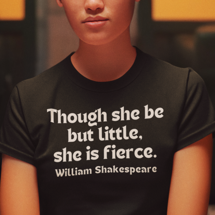 Though She Be But Little, She Is Fierce T-Shirt