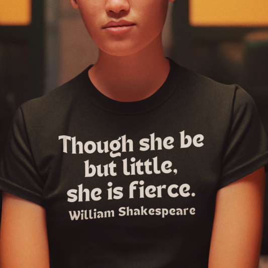 Though She Be But Little, She Is Fierce T-Shirt