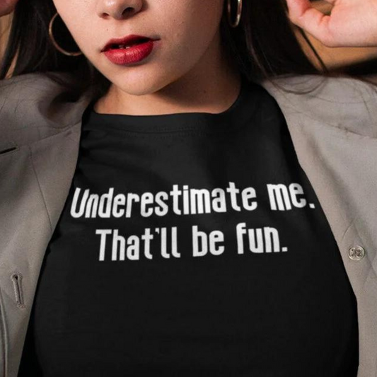 Underestimate me. That'll be fun. T-Shirt