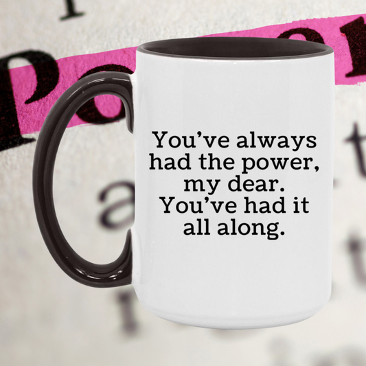 You've always had the power, my dear. Mug