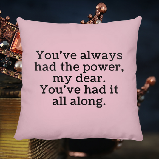 You've always had the power, my dear. Throw Pillow