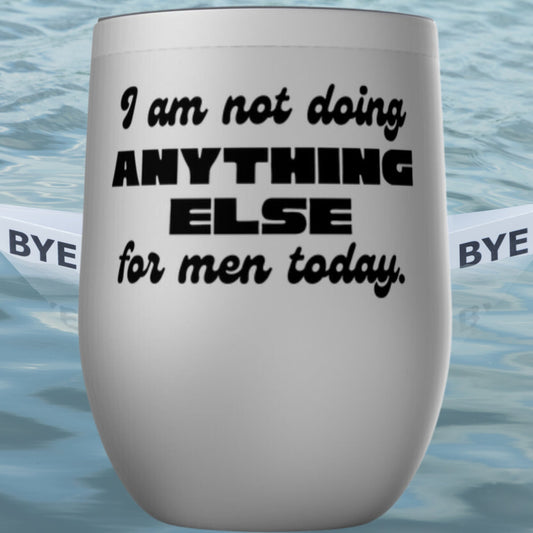 I Am Not Doing Anything Else For Men Today Tumbler